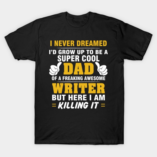 WRITER Dad  – Super Cool Dad Of Freaking Awesome WRITER T-Shirt by rhettreginald